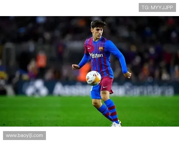 加维引领青春风暴助力巴萨复兴再创辉煌新时代